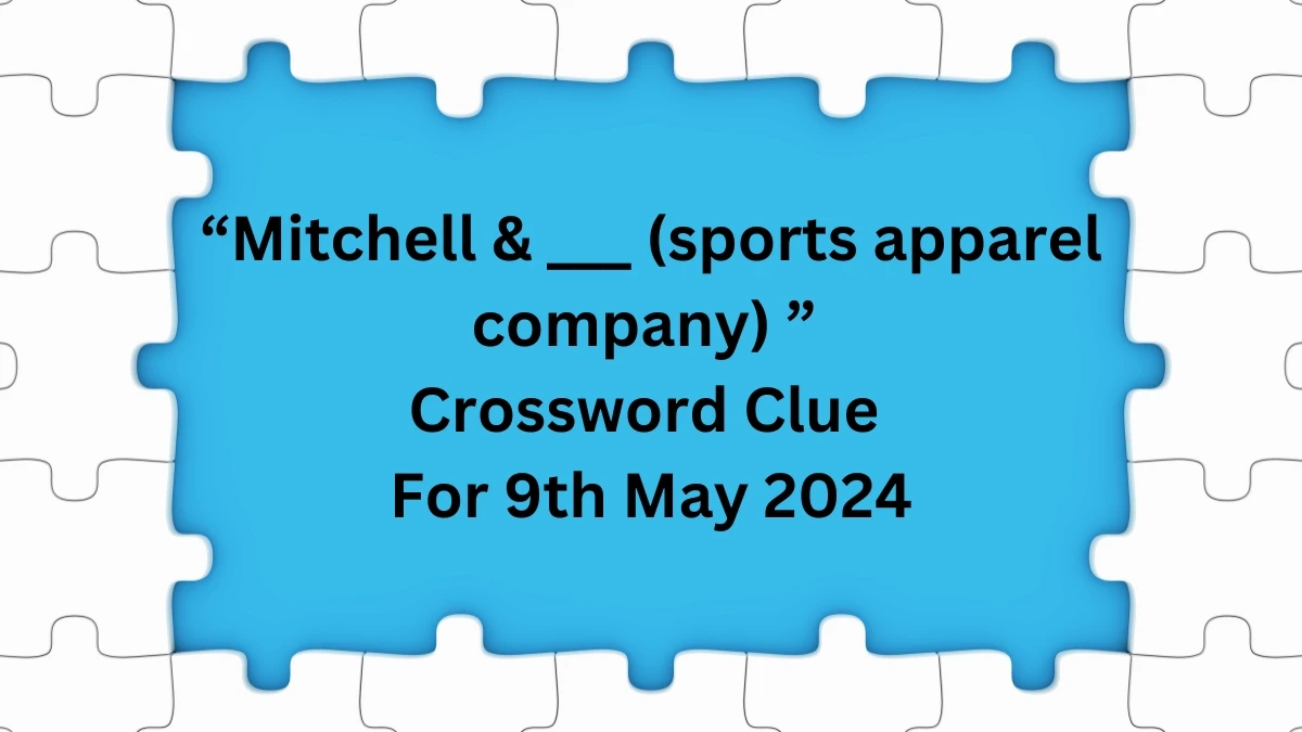 “Mitchell & ___ (sports apparel company)” Crossword Clue For 9th May 2024