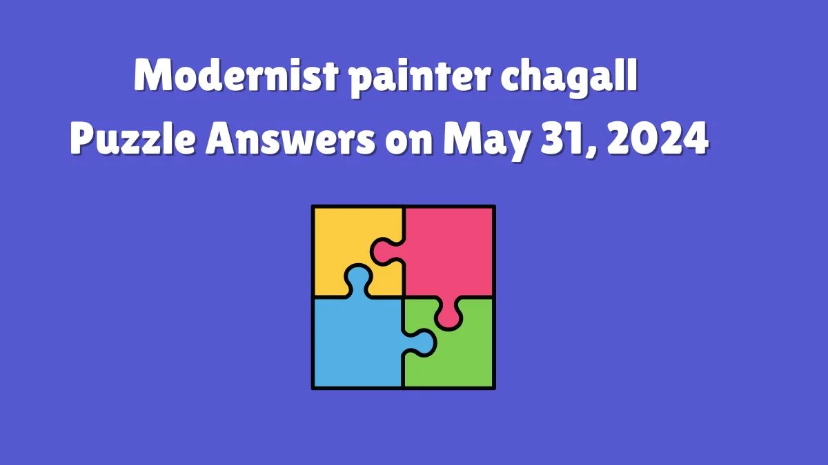 Modernist painter chagall Puzzle Answers on May 31, 2024