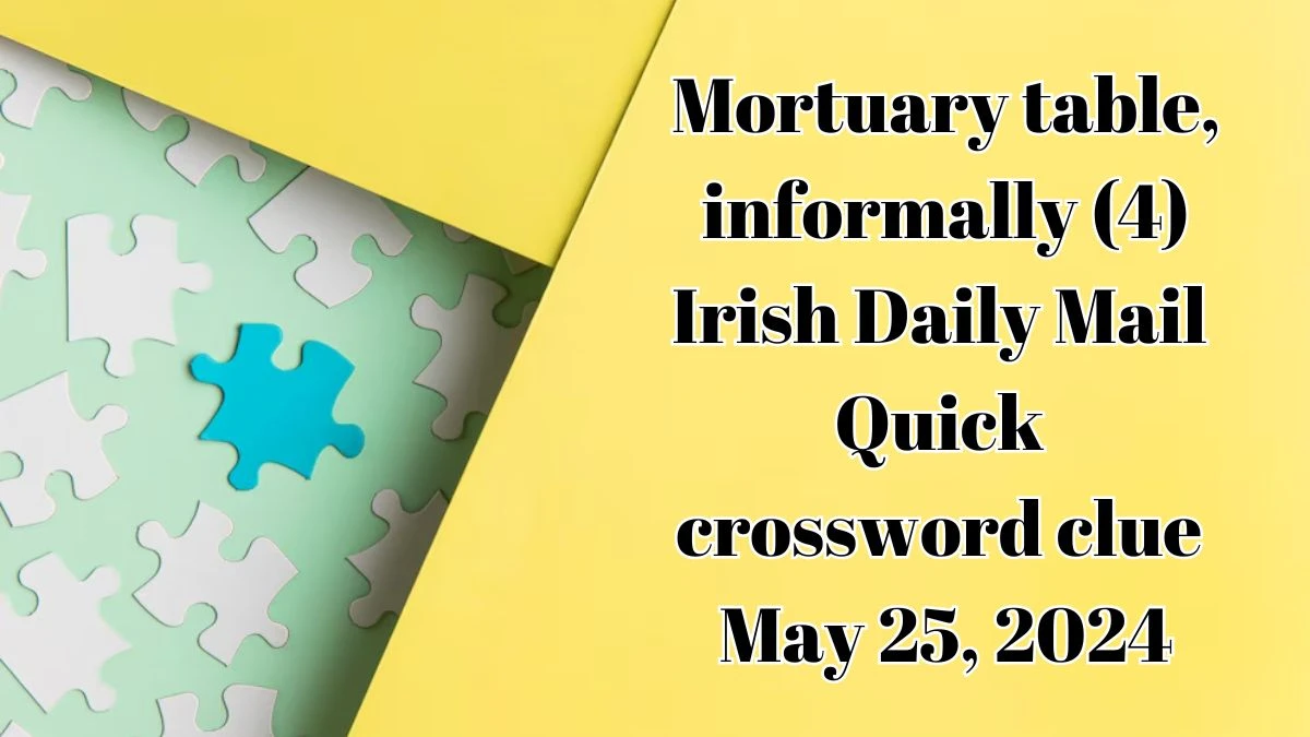 Mortuary table, informally (4) Irish Daily Mail Quick crossword clue as of May 25, 2024