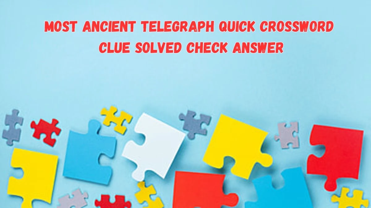 Most Ancient Telegraph Quick Crossword Clue Solved Check Answer