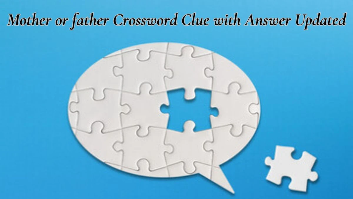 Mother or father Crossword Clue with Answer Updated News