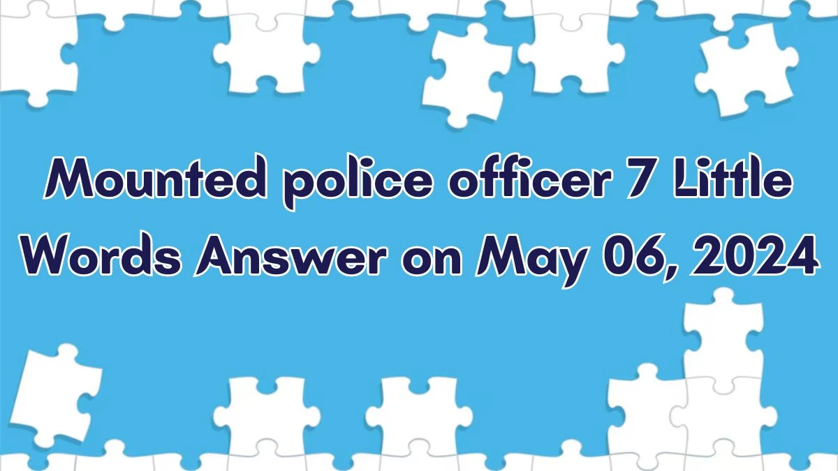 Mounted police officer 7 Little Words Answer on May 06, 2024