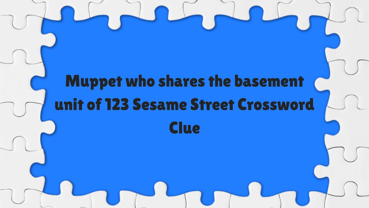 Muppet who shares the basement unit of 123 Sesame Street NYT Crossword