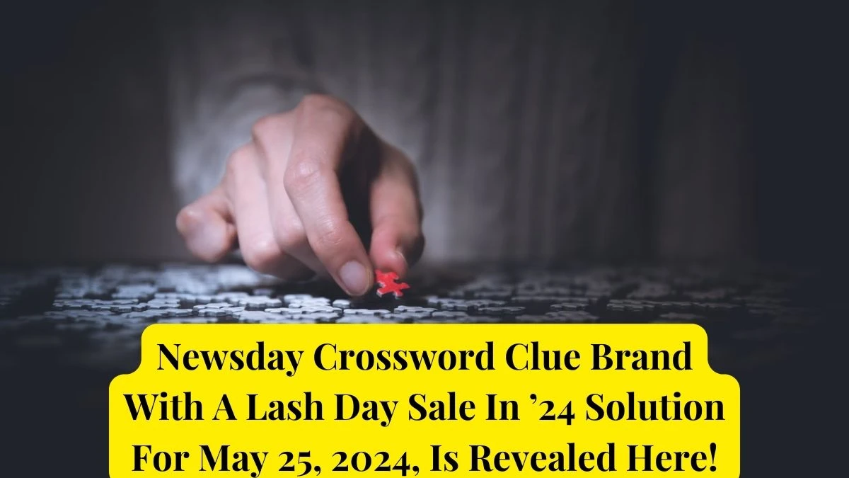 Newsday Crossword Clue Brand With A Lash Day Sale In ’24 Solution For May 25, 2024, Is Revealed Here!