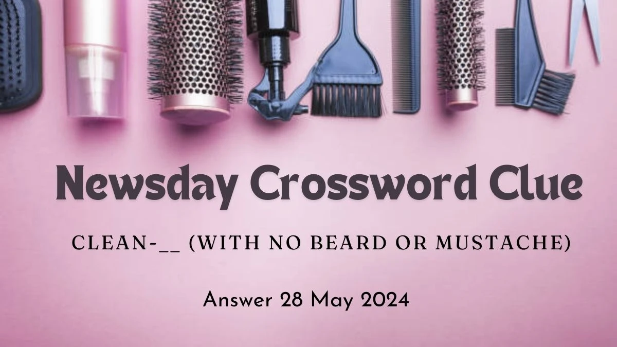 Newsday Crossword Clue Clean (with no beard or mustache) on 28 May