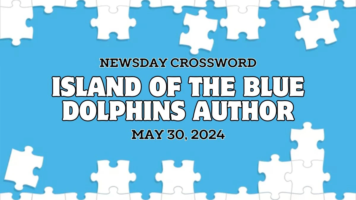 Newsday Crossword Clue Island of the Blue Dolphins author Answer Updated Here For Today May 30, 2024