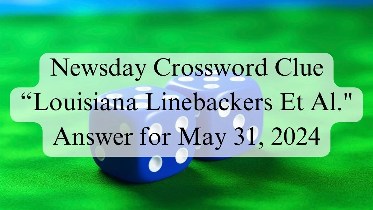 Newsday Crossword Clue “Louisiana Linebackers Et Al. Answer for May 31, 2024