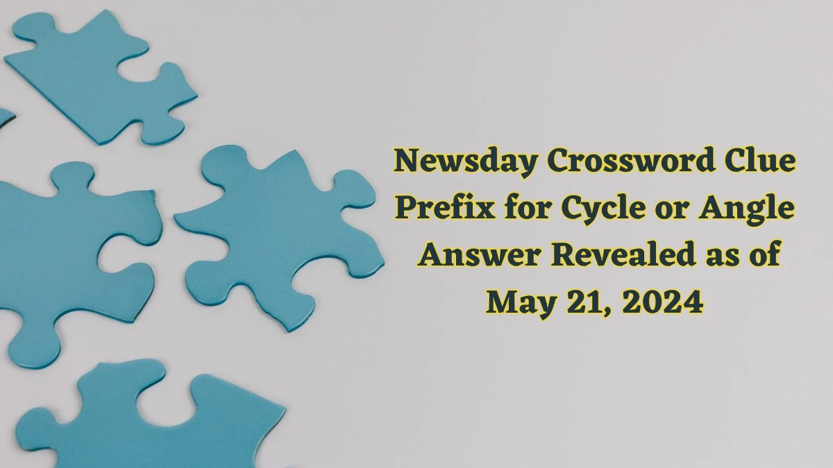 Newsday Crossword Clue Prefix for Cycle or Angle Answer Revealed as of May 21, 2024