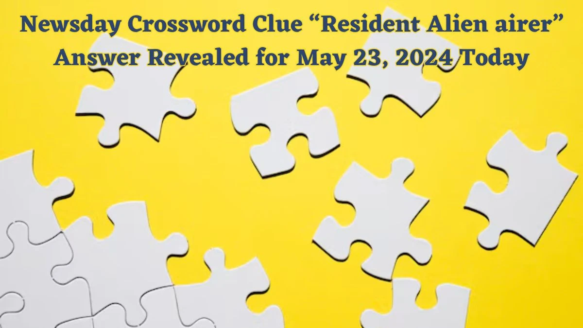 Newsday Crossword Clue “Resident Alien airer” Answer Revealed for May 23, 2024 Today