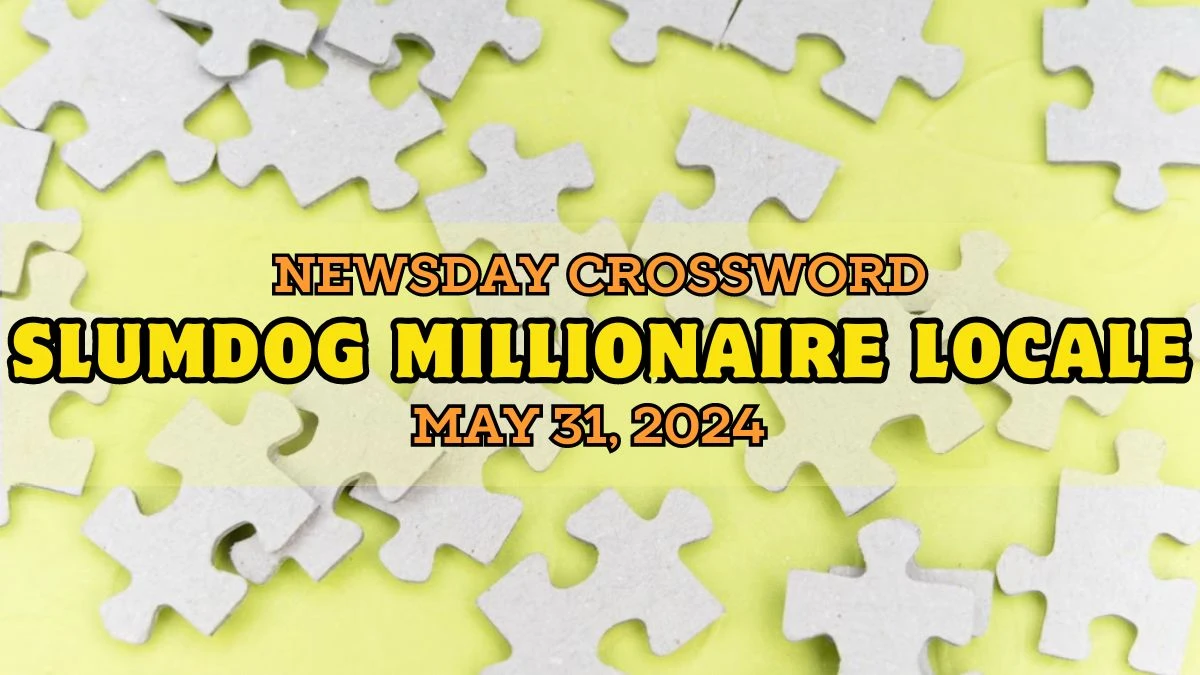 Newsday Crossword Clue Slumdog Millionaire locale Answer Updated -  May 31, 2024