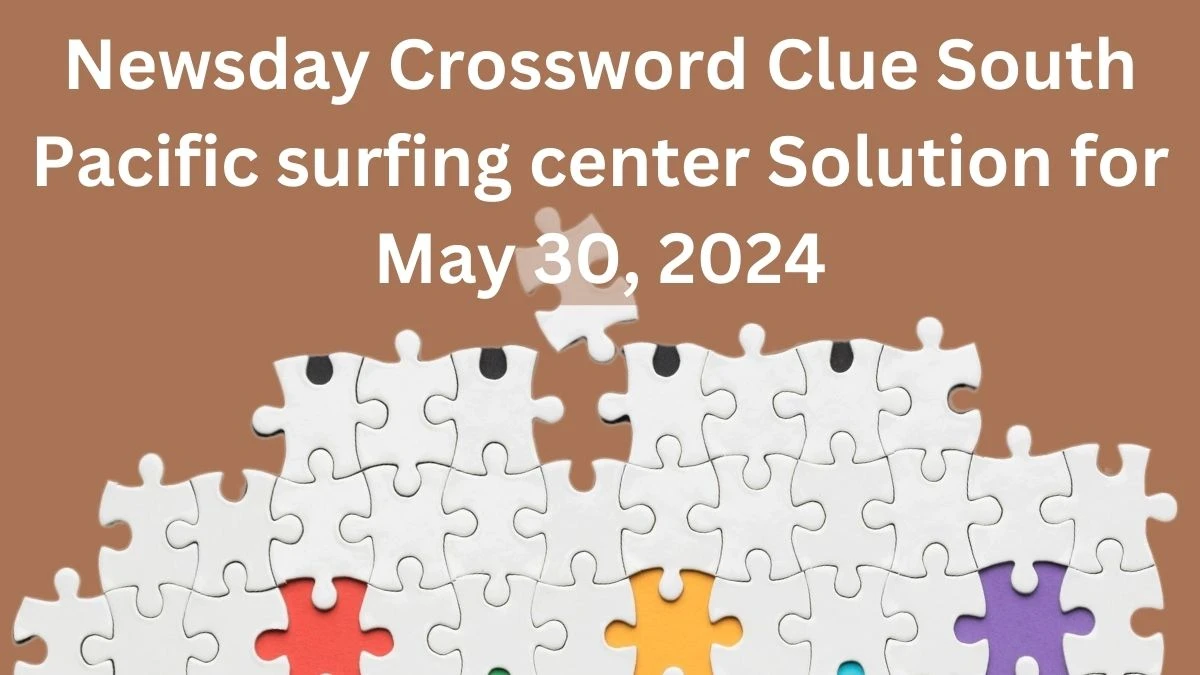 Newsday Crossword Clue South Pacific surfing center Solution for May 30, 2024