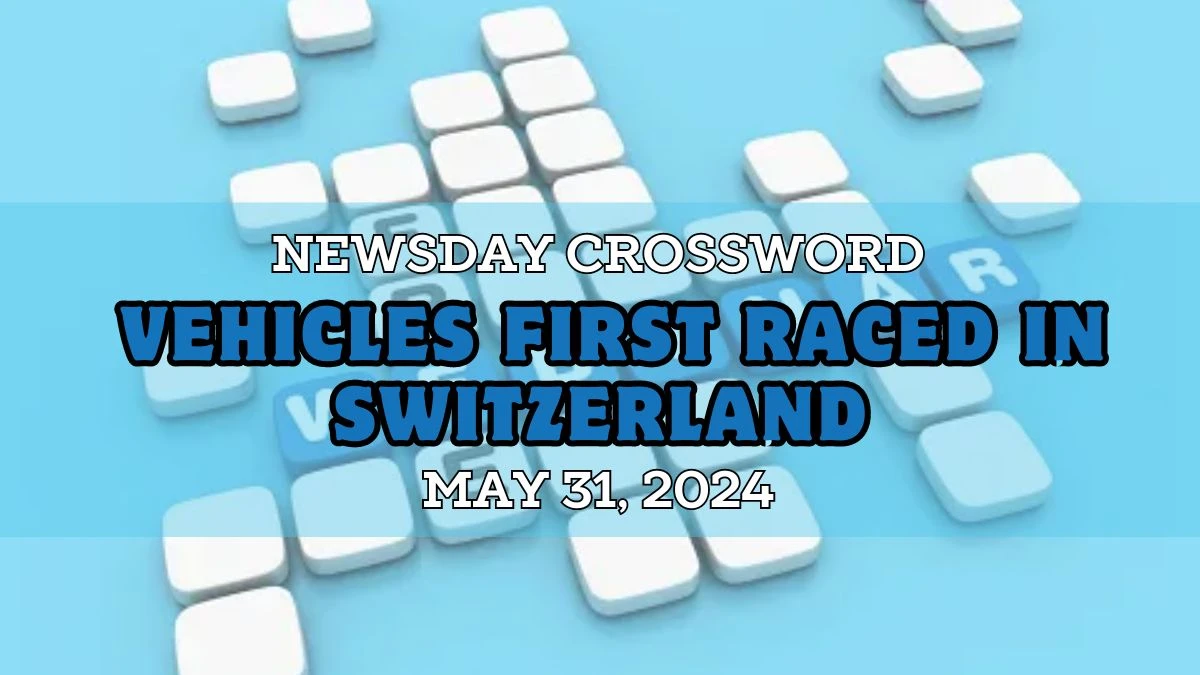 Newsday Crossword Clue Vehicles first raced in Switzerland Answer Updated For May 31, 2024