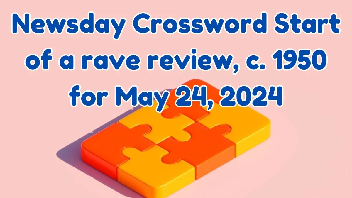 Newsday Crossword Start of a rave review, c. 1950 Clues and Answers Solved May 24, 2024