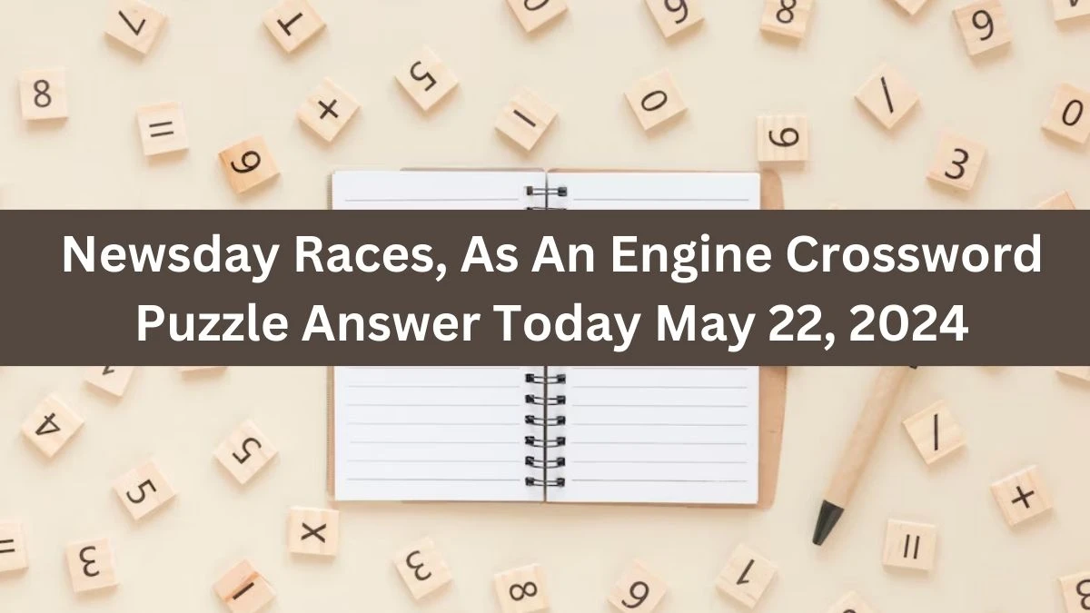 Newsday Races, As An Engine Crossword Puzzle Answer Today May 22, 2024