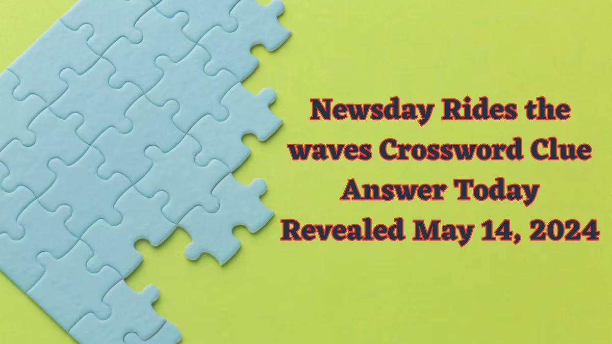 Newsday Rides the waves Crossword Clue Answer Today Revealed May 14, 2024