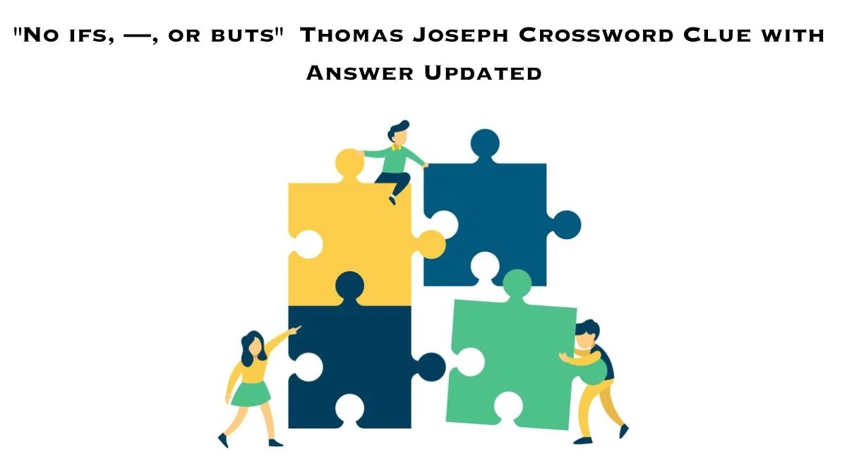 No ifs, —, or buts  Thomas Joseph Crossword Clue with Answer Updated