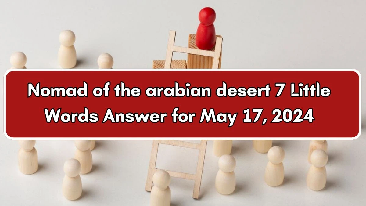 Nomad of the arabian desert 7 Little Words Answer for May 17, 2024