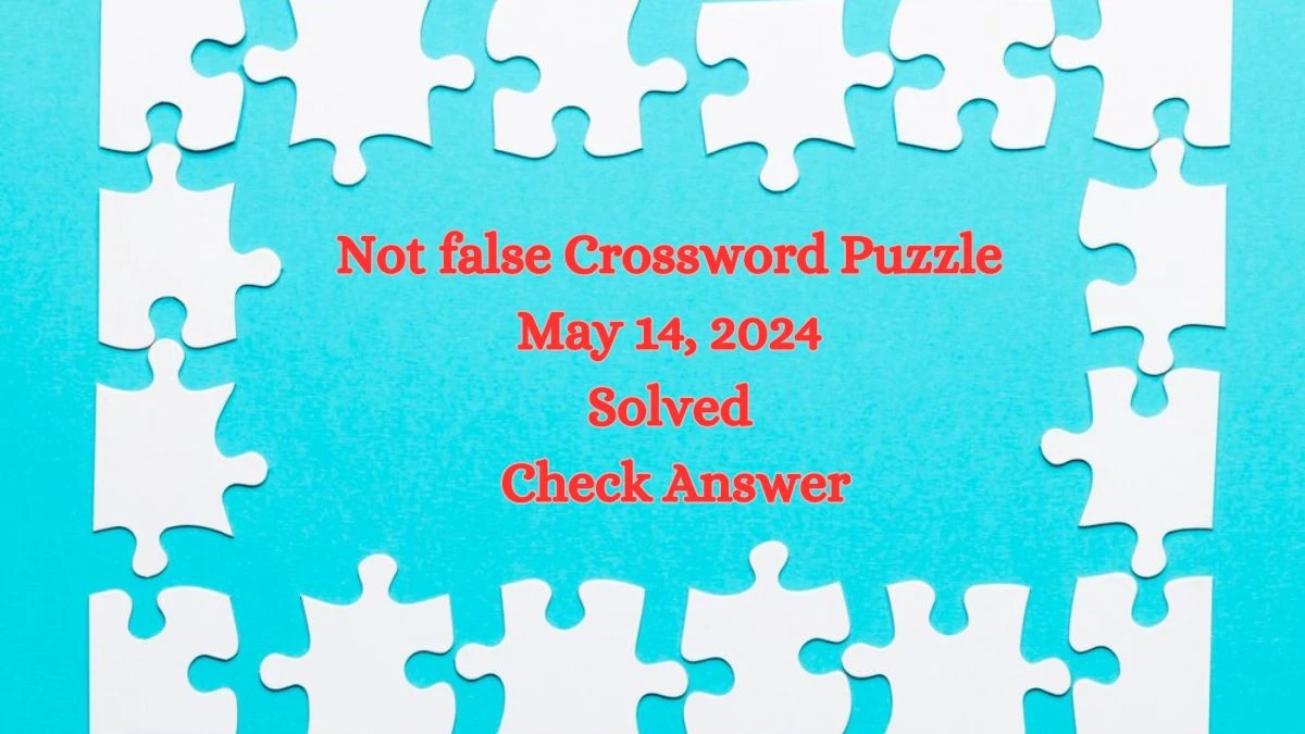 Not false Crossword Puzzle May 14, 2024 Solved Check Answer