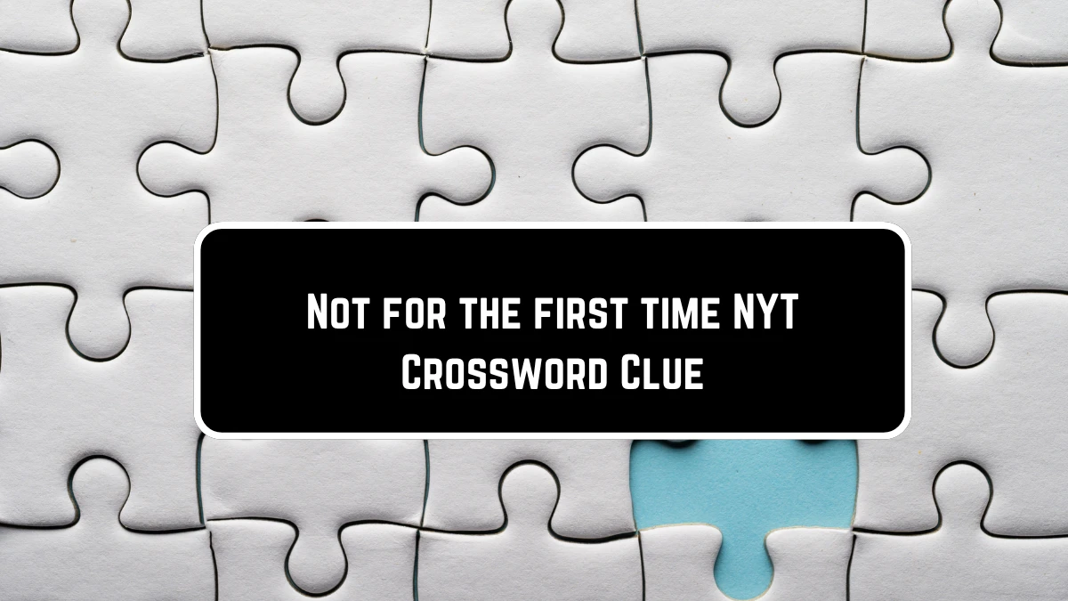 Not for the first time NYT Crossword Clue News