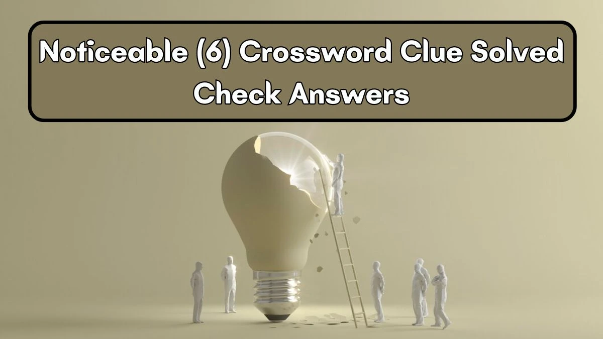 Noticeable (6) Crossword Clue Solved Check Answers