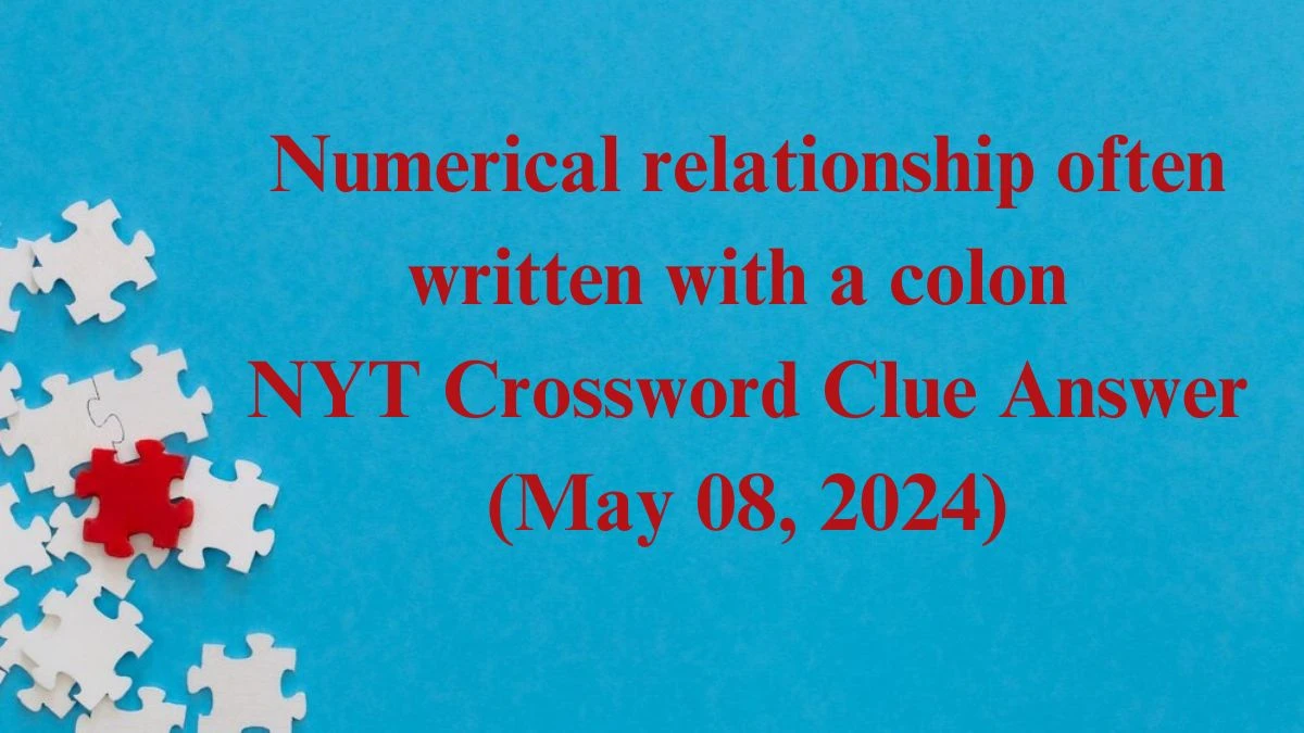 Numerical relationship often written with a colon NYT Crossword Clue Answer (May 08, 2024)