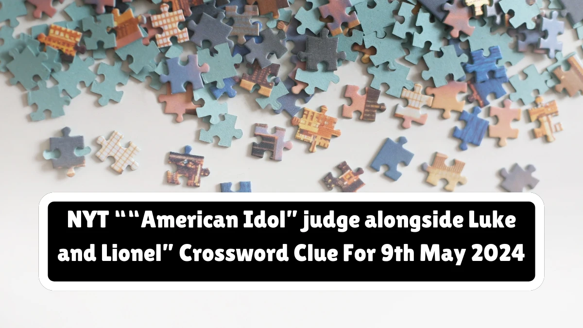 NYT “American Idol” judge alongside Luke and Lionel” Crossword Clue For 9th May 2024