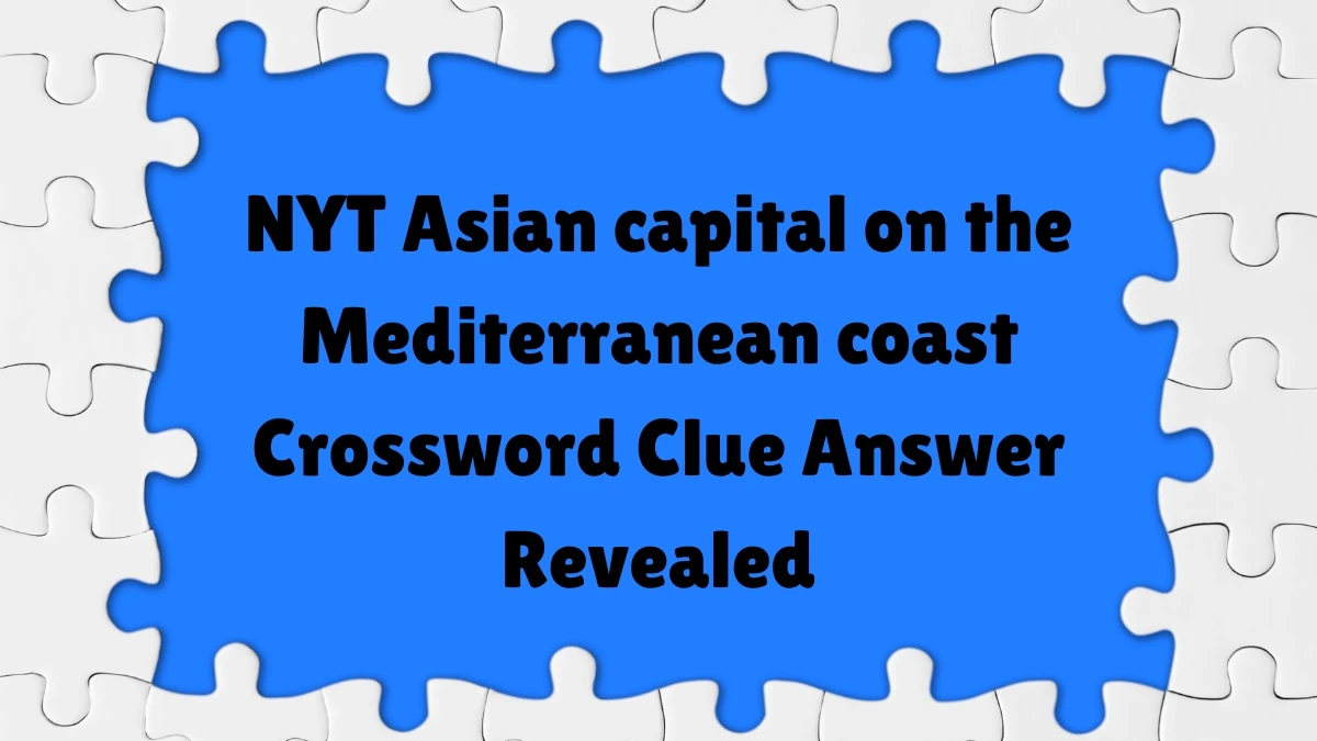 NYT Asian capital on the Mediterranean coast Crossword Clue Answer Revealed