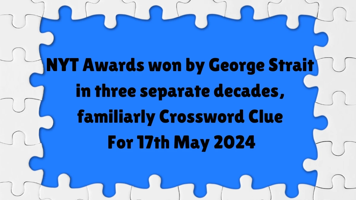 NYT Awards won by George Strait in three separate decades, familiarly ​Crossword Clue For 17th May 2024