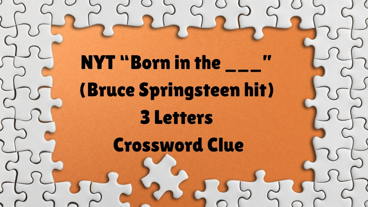 NYT ​​“Born in the ___” (Bruce Springsteen hit)​ 3 Letters Crossword Clue