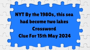 NYT ​​By the 1980s, this sea had become two lakes ​Crossword Clue For 15th May 2024