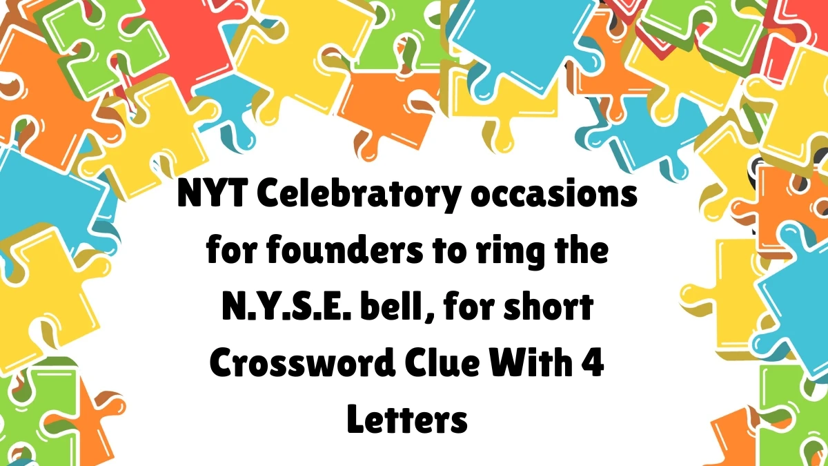 NYT ​​​Celebratory occasions for founders to ring the N.Y.S.E. bell, for short Crossword Clue With 4 Letters