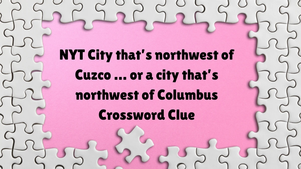 NYT City that s northwest of Cuzco or a city that s northwest of