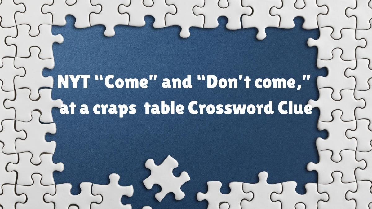 NYT ​​​“Come” and “Don’t come,” at a craps table Crossword Clue