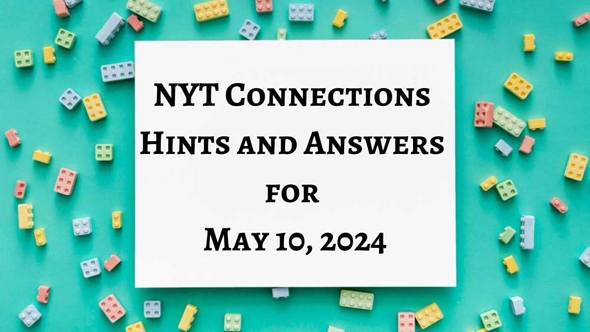 NYT Connections Hints and Answers for May 10, 2024