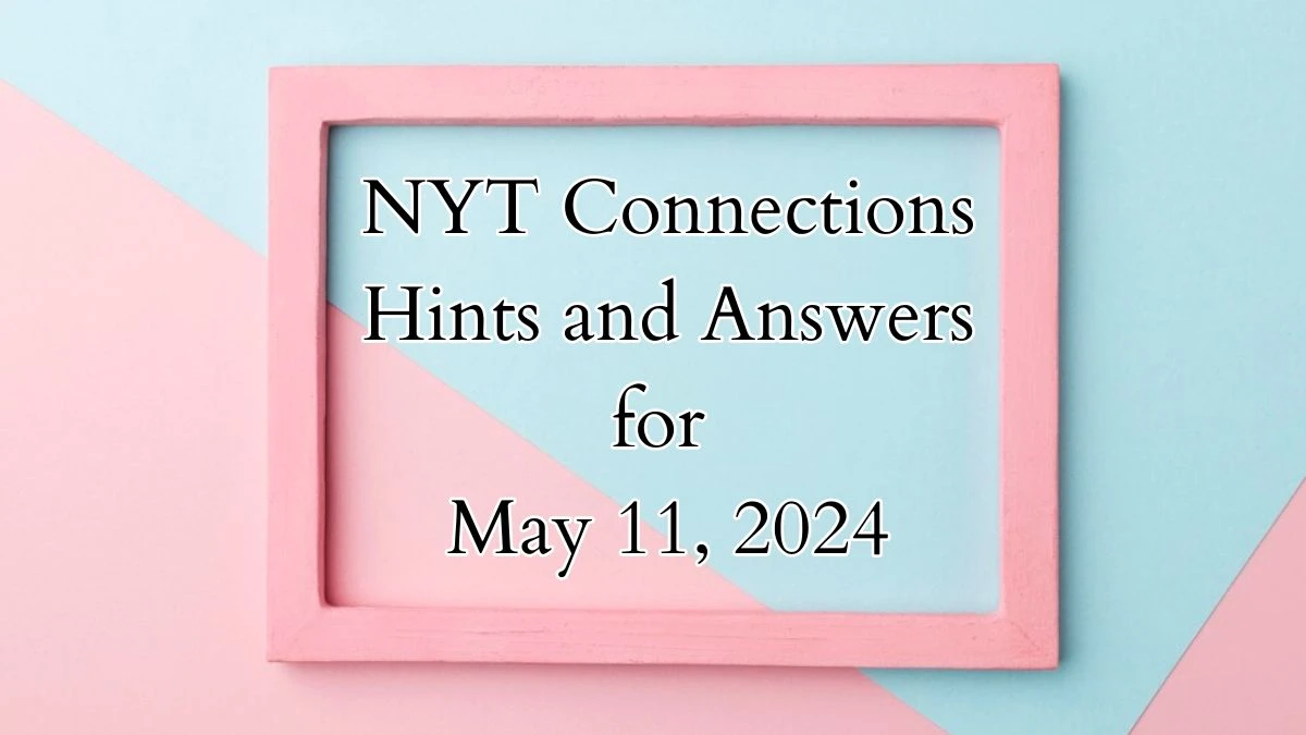 NYT Connections Hints and Answers for May 11, 2024