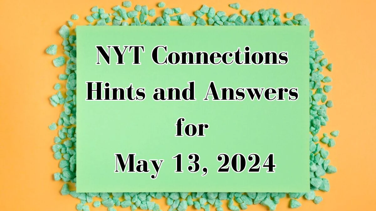 NYT Connections Hints and Answers for May 13, 2024