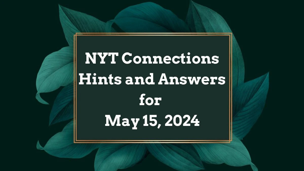 NYT Connections Hints and Answers for May 15, 2024