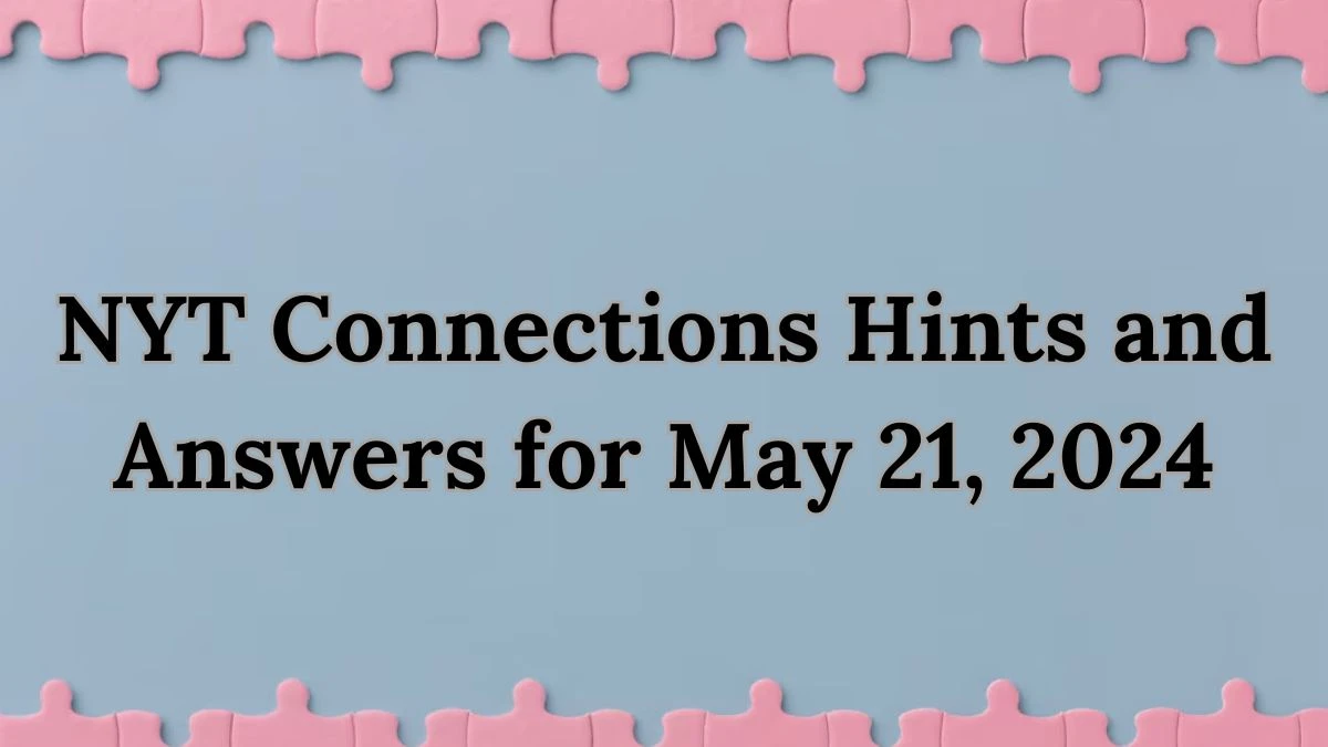 NYT Connections Hints and Answers for May 21, 2024