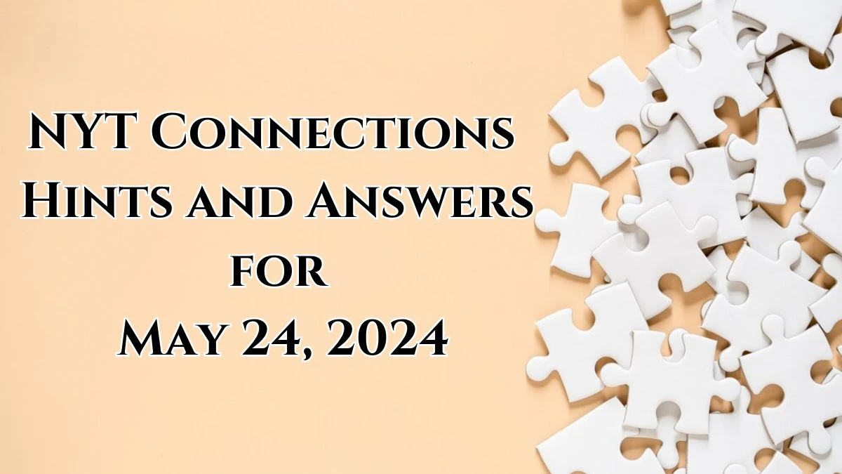 NYT Connections Hints and Answers for May 24, 2024