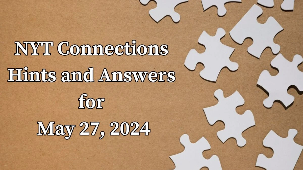 NYT Connections Hints and Answers for May 27, 2024 News