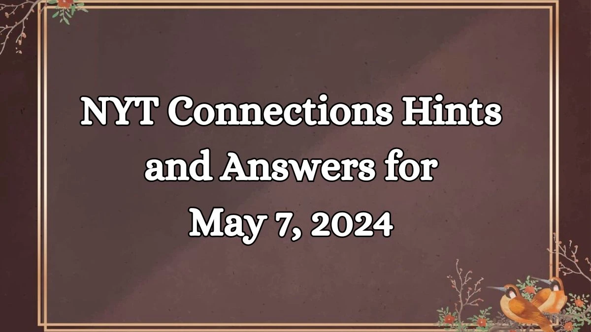 NYT Connections Hints and Answers for May 7, 2024 News