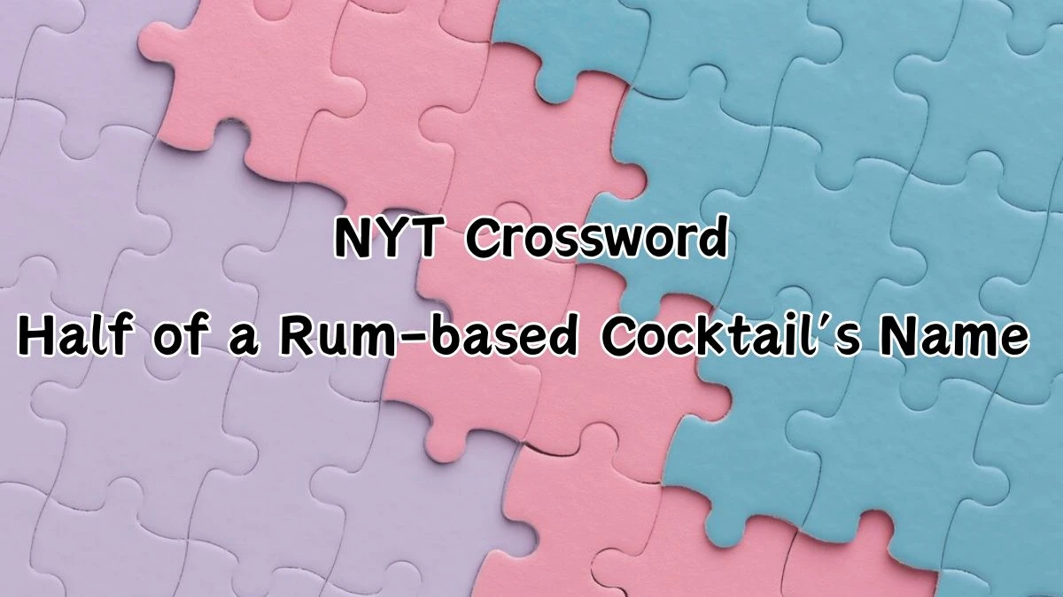 NYT Crossword Clue Half of a Rum-based Cocktail’s Name - Get an answer for May 3, 2024