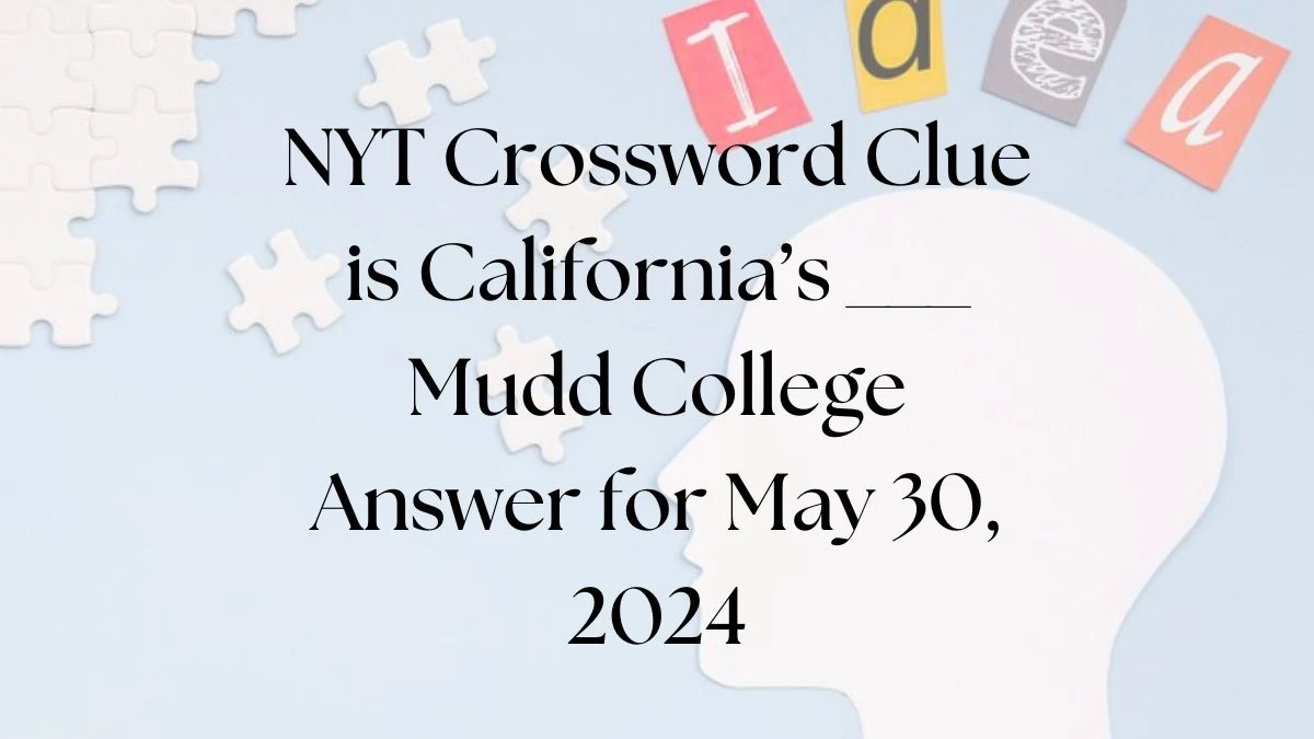 NYT Crossword Clue is California’s ___ Mudd College Answer for May 30, 2024