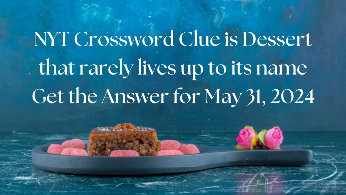 NYT Crossword Clue is Dessert that rarely lives up to its name Get the Answer for May 31, 2024
