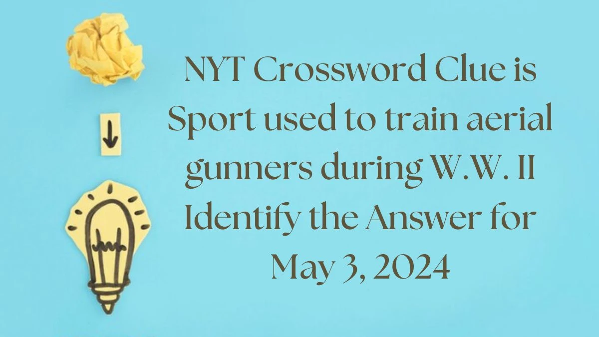 NYT Crossword Clue is Sport used to train aerial gunners during W.W. II Identify the Answer for May 3, 2024