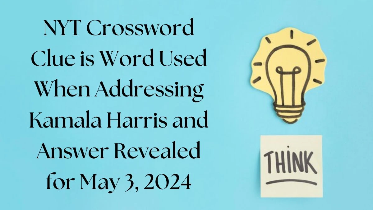 NYT Crossword Clue is Word Used When Addressing Kamala Harris and Answer Revealed for May 3, 2024