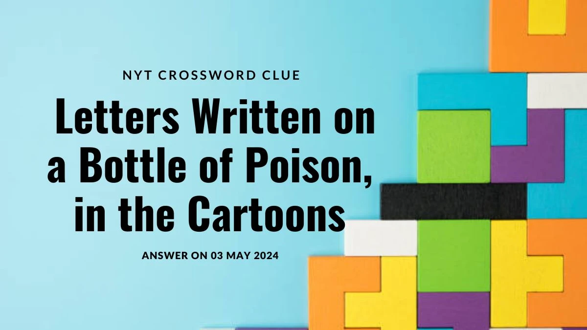 NYT Crossword Clue Letters Written on a Bottle of Poison, in the Cartoons Answer Revealed 03 May 2024