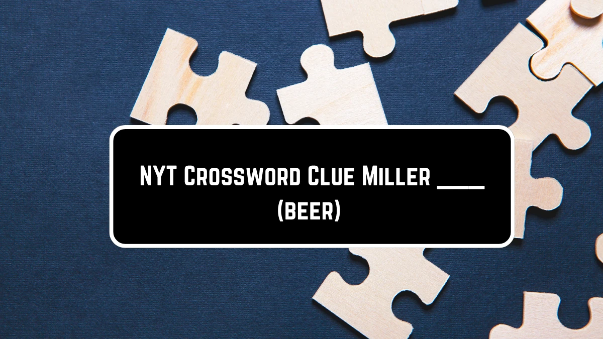 NYT Crossword Clue Miller ___ (beer) from May 27, 2024 News