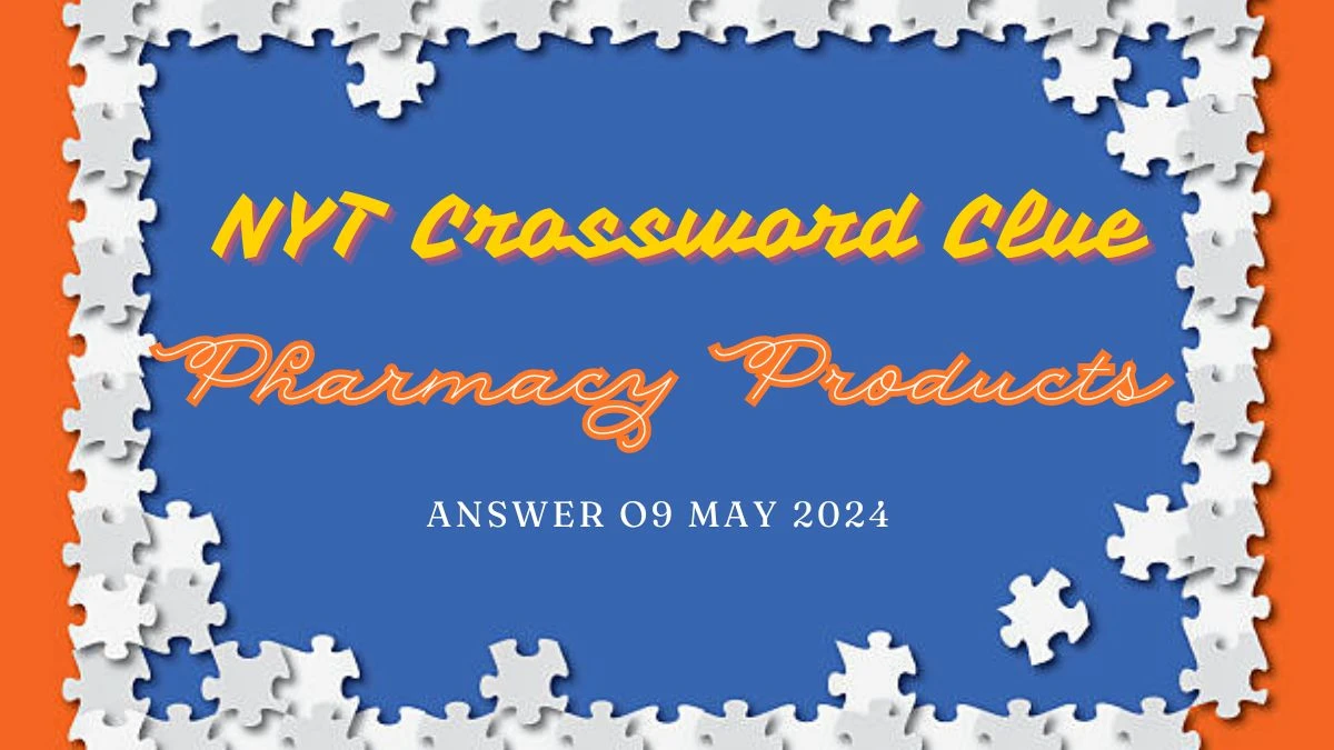 NYT Crossword Clue Pharmacy Products Answer Explained on 09 May 2024