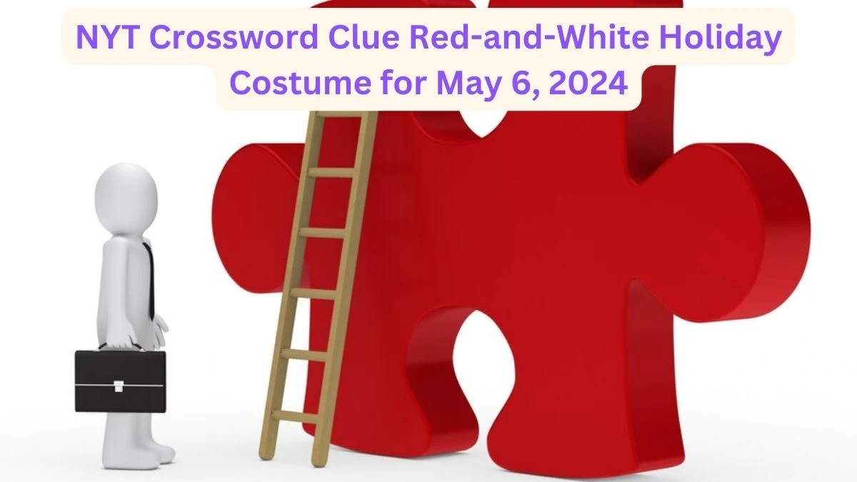 NYT Crossword Clue Red-and-White Holiday Costume for May 6, 2024